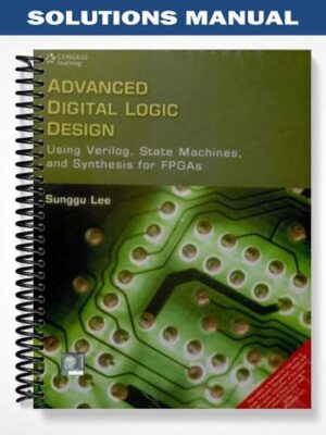 SolutionsManualforAdvancedDigitalLogicDesignUsingVerilogStateMachinesandSynthesisforFPGAs1stEditionbySungguLee