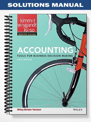 Solutions_Manual_for_Accounting_Tools_for_Business_Decision_Making_6th_Edition_by_Kimmel Solutions_Manual_for_Accounting_Tools_for_Business_Decision_Making_6th_Edition_by_Kimmel