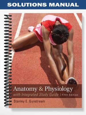 Solutions_Manual_for_Anatomy_and_Physiology_with_Integrated_Study_Guide_5th_Edition_by_Gunstream