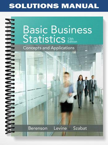 Solutions_Manual_for_Basic_Business_Statistics_13th_Edition_by_Berenson Solutions_Manual_for_Basic_Business_Statistics_13th_Edition_by_Berenson