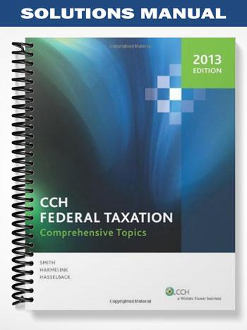 Solutions Manual for CCH Federal Taxation Comprehensive Topics 2013 1 Edition by Harmelink ...