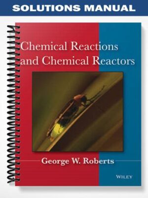 Solutions_Manual_for_Chemical_Reactions_and_Chemical_Reactors_1st_Edition_by_Roberts