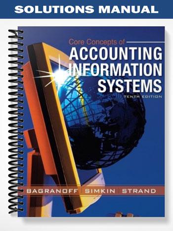 Solutions_Manual_for_Core_Concepts_of_Accounting_Information_Systems_10th_Edition_by_Bagranoff Solutions_Manual_for_Core_Concepts_of_Accounting_Information_Systems_10th_Edition_by_Bagranoff