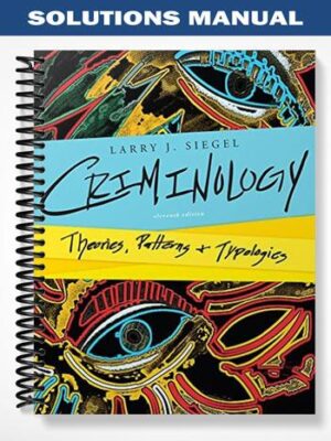Solutions_Manual_for_Criminology_Theories_Patterns_and_Typologies_11th_Edition_by_Siegel