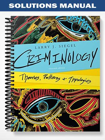 Solutions_Manual_for_Criminology_Theories_Patterns_and_Typologies_11th_Edition_by_Siegel