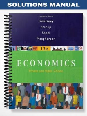 Solutions_Manual_for_Economics_Private_and_Public_Choice_12th_Edition_by_Gwartney