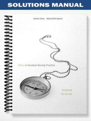 Solutions_Manual_for_Ethics_in_Canadian_Nursing_Practice_Navigating_the_Journey_1st_Edition_by_Oberle