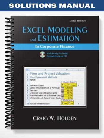 Solutions_Manual_for_Excel_Modeling_and_Estimation_in_Corporate_Finance_3rd_Edition_by_Holden Solutions_Manual_for_Excel_Modeling_and_Estimation_in_Corporate_Finance_3rd_Edition_by_Holden
