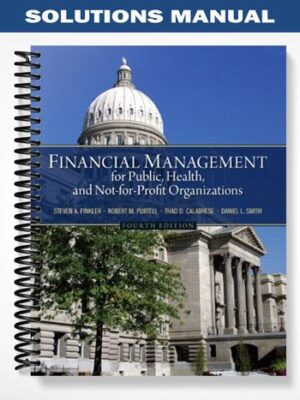 Solutions_Manual_for_Financial_Management_for_Public_Health_and_Not For Profit_Organizations_4th_Edition_by_Finkler