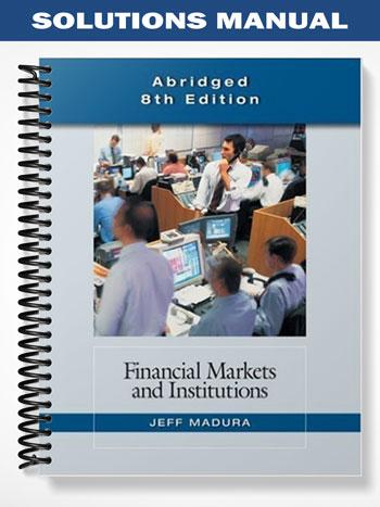 Solutions_Manual_for_Financial_Markets_and_Institutions_Abridged_Edition_8th_Edition_by_Jeff_Madura Solutions_Manual_for_Financial_Markets_and_Institutions_Abridged_Edition_8th_Edition_by_Jeff_Madura