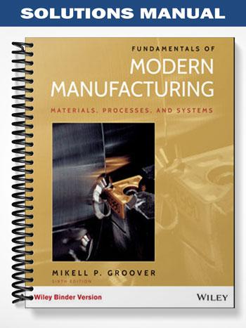 Solutions_Manual_for_Fundamentals_of_Modern_Manufacturing_6th_Edition_by_Groover Solutions_Manual_for_Fundamentals_of_Modern_Manufacturing_6th_Edition_by_Groover