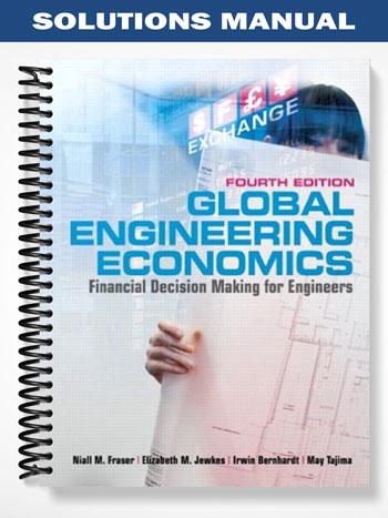 Solutions_Manual_for_Global_Engineering_Economics_Financial_Decision_Making_for_Engineers_4th_Edition_by_Fraser