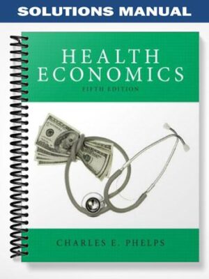 Solutions_Manual_for_Health_Economics_5th_Edition_by_Phelps