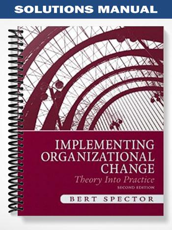 Solutions_Manual_for_Implementing_Organizational_Change_Theory_Into_Practice_2nd_Edition_by_Bert_Spector Solutions_Manual_for_Implementing_Organizational_Change_Theory_Into_Practice_2nd_Edition_by_Bert_Spector