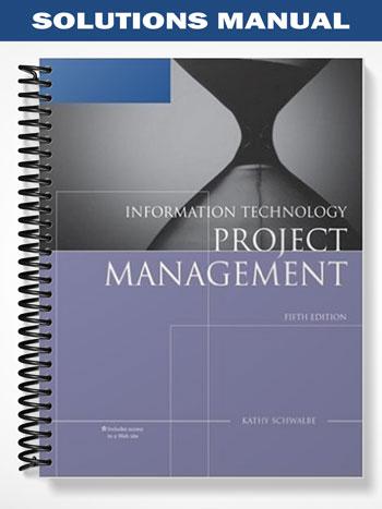 Solutions_Manual_for_Information_Technology_Project_Management_Reprint_5th_Edition_by_Kathy_Schwalbe Solutions_Manual_for_Information_Technology_Project_Management_Reprint_5th_Edition_by_Kathy_Schwalbe
