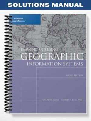 Solutions_Manual_for_Learning_and_Using_Geographic_Information_Systems_ArcGIS_Edition_1st_Edition_by_Gorr