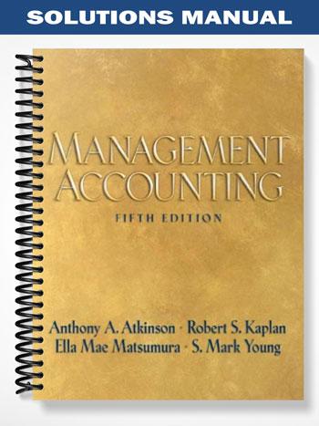 Solutions_Manual_for_Management_Accounting_5th_Edition_by_Atkinson Solutions_Manual_for_Management_Accounting_5th_Edition_by_Atkinson