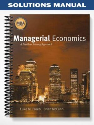 Solutions_Manual_for_Managerial_Economics_A_Problem_Solving_Approach_1st_Edition_by_Froeb