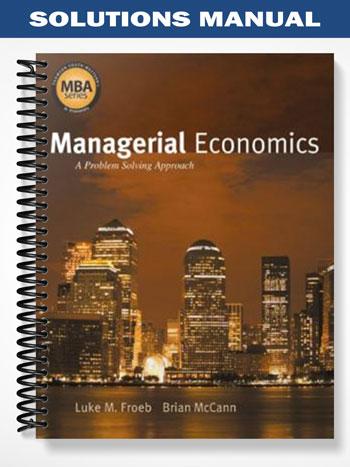 Solutions_Manual_for_Managerial_Economics_A_Problem_Solving_Approach_1st_Edition_by_Froeb