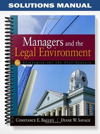 Solutions_Manual_for_Managers_and_the_Legal_Environment_Strategies_for_the_21st_Century_6th_Edition_by_Bagley Solutions_Manual_for_Managers_and_the_Legal_Environment_Strategies_for_the_21st_Century_6th_Edition_by_Bagley