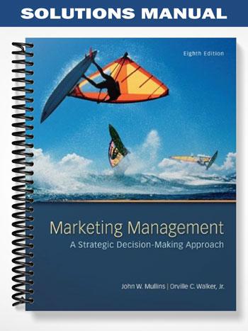 Solutions_Manual_for_Marketing_Management_A_Strategic_Decision Making_Approach_8th_Edition_by_Mullins