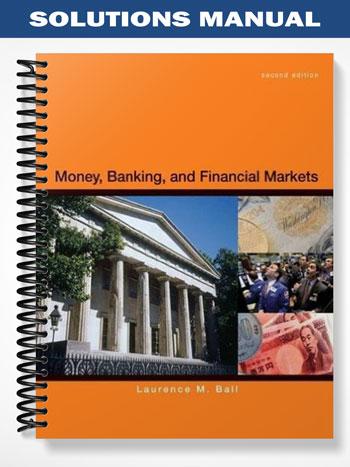 Solutions_Manual_for_Money_Banking_and_Financial_Markets_2nd_Edition_by_Laurence_Ball Solutions_Manual_for_Money_Banking_and_Financial_Markets_2nd_Edition_by_Laurence_Ball