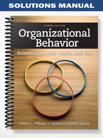 Solutions_Manual_for_Organizational_Behavior_Science_The_Real_World_and_You_8th_Edition_by_Nelson Solutions_Manual_for_Organizational_Behavior_Science_The_Real_World_and_You_8th_Edition_by_Nelson