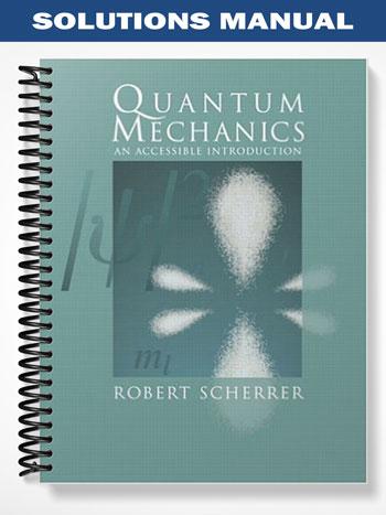 Solutions_Manual_for_Quantum_Mechanics_An_Accessible_Introduction_1st_Edition_by_Scherrer