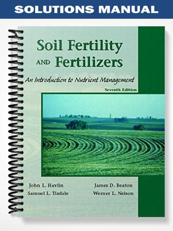 Solutions_Manual_for_Soil_Fertility_and_Fertilizers_An_Introduction_to_Nutrient_Management_7th_Edition_by_Havlin Solutions_Manual_for_Soil_Fertility_and_Fertilizers_An_Introduction_to_Nutrient_Management_7th_Edition_by_Havlin