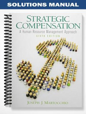 Solutions_Manual_for_Strategic_Compensation_A_Human_Resource_Management_Approach_6th_Edition_by_Joe_Martocchio