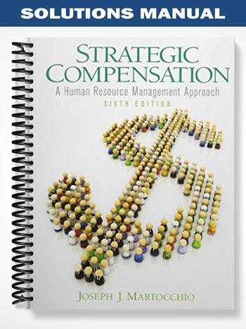 Solutions_Manual_for_Strategic_Compensation_A_Human_Resource_Management_Approach_6th_Edition_by_Joe_Martocchio