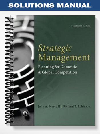 Solutions_Manual_for_Strategic_Management_Planning_for_Domestic__Global_Competition_14th_Edition_by_Pearce Solutions_Manual_for_Strategic_Management_Planning_for_Domestic__Global_Competition_14th_Edition_by_Pearce