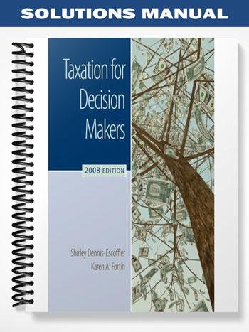 Solutions_Manual_for_Taxation_for_Decision_Makers_2008_Edition_2nd_Edition_by_Dennis Escoffier