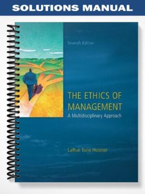 Solutions_Manual_for_The_Ethics_of_Management_A_Multidisciplinary_Approach_7th_Edition_by_LaRue_Tone_Hosmer