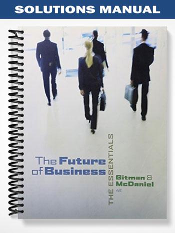 Solutions_Manual_for_The_Future_of_Business_The_Essentials_4th_Edition_by_Gitman Solutions_Manual_for_The_Future_of_Business_The_Essentials_4th_Edition_by_Gitman