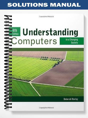 Solutions_Manual_for_Understanding_Computers_in_a_Changing_Society_4th_Edition_by_Deborah_Morley Solutions_Manual_for_Understanding_Computers_in_a_Changing_Society_4th_Edition_by_Deborah_Morley
