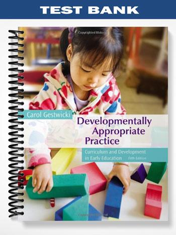 TestBankforDevelopmentallyAppropriatePracticeCurriculumandDevelopmentinEarlyEducation5thEditionbyCarolGestwicki TestBankforDevelopmentallyAppropriatePracticeCurriculumandDevelopmentinEarlyEducation5thEditionbyCarolGestwicki