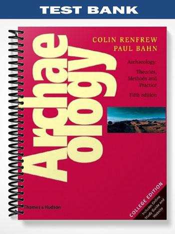 Test_Bank_for_ARCHAEOLOGY_Theories_Methods_and_Practice_5th_Edition_by_Renfrew Test_Bank_for_ARCHAEOLOGY_Theories_Methods_and_Practice_5th_Edition_by_Renfrew