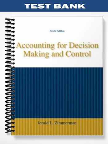 Test_Bank_for_Accounting_for_Decision_Making_and_Control_6th_Edition_by_Zimmerman Test_Bank_for_Accounting_for_Decision_Making_and_Control_6th_Edition_by_Zimmerman