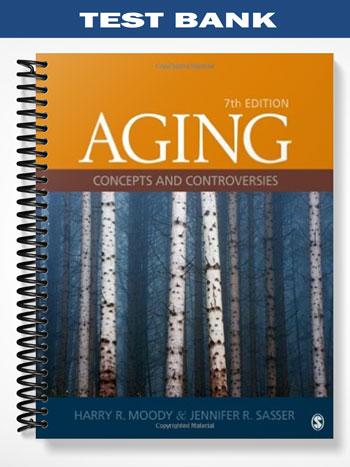 Test_Bank_for_Aging_Concepts_and_Controversies_7th_Edition_by_Moody Test_Bank_for_Aging_Concepts_and_Controversies_7th_Edition_by_Moody