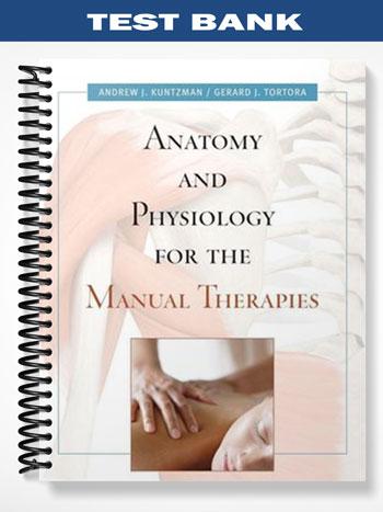 Test_Bank_for_Anatomy_and_Physiology_for_the_Manual_Therapies_1st_Edition_by_Kuntzman Test_Bank_for_Anatomy_and_Physiology_for_the_Manual_Therapies_1st_Edition_by_Kuntzman