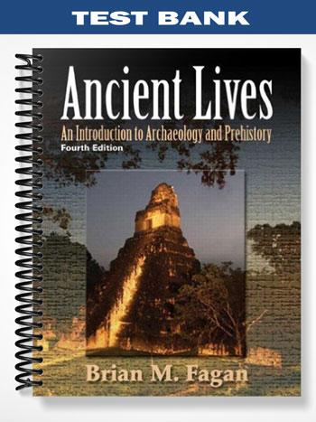 Test_Bank_for_Ancient_Lives_An_Introduction_to_Archaeology_and_Prehistory_4th_Edition_by_Fagan Test_Bank_for_Ancient_Lives_An_Introduction_to_Archaeology_and_Prehistory_4th_Edition_by_Fagan