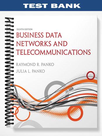 Test_Bank_for_Business_Data_Networks_and_Telecommunications_8th_Edition_by_Panko Test_Bank_for_Business_Data_Networks_and_Telecommunications_8th_Edition_by_Panko