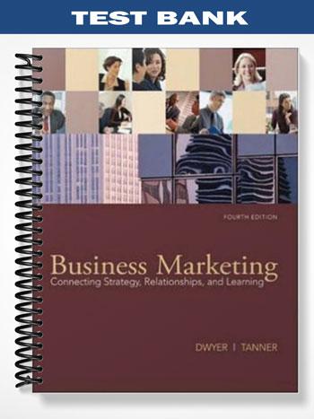 Test_Bank_for_Business_Marketing_Connecting_Strategy_Relationships_and_Learning_4th_Edition_by_Dwyer Test_Bank_for_Business_Marketing_Connecting_Strategy_Relationships_and_Learning_4th_Edition_by_Dwyer