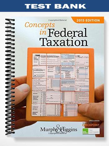 Test_Bank_for_Concepts_in_Federal_Taxation_2015_22nd_Edition_by_Murphy Test_Bank_for_Concepts_in_Federal_Taxation_2015_22nd_Edition_by_Murphy