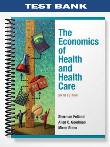 Test_Bank_for_Economics_of_Health_and_Health_Care_6th_Edition_by_Folland Test_Bank_for_Economics_of_Health_and_Health_Care_6th_Edition_by_Folland