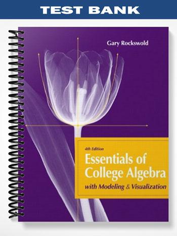 Test_Bank_for_Essentials_of_College_Algebra_with_Modeling_and_Visualization_4th_Edition_by_Rockswold Test_Bank_for_Essentials_of_College_Algebra_with_Modeling_and_Visualization_4th_Edition_by_Rockswold