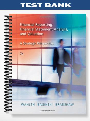 Test_Bank_for_Financial_Reporting_Financial_Statement_Analysis_and_Valuation_A_Strategic_Perspective_7th_Edition_by_Wahlen
