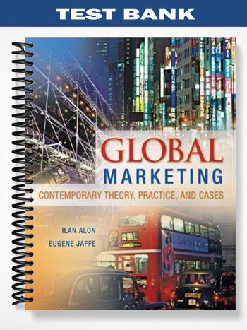 Test_Bank_for_Global_Marketing_Contemporary_Theory_Practice_and_Cases_1st_Edition_by_Alon Test_Bank_for_Global_Marketing_Contemporary_Theory_Practice_and_Cases_1st_Edition_by_Alon