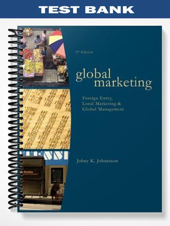 Test_Bank_for_Global_Marketing_Foreign_Entry_Local_Marketing_and_Global_Management_5th_Edition_by_Johansson